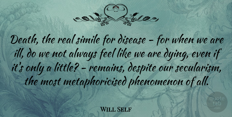Will Self Quote About Real, Dying, Disease: Death The Real Simile For...