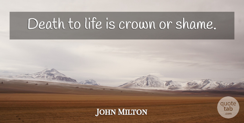 John Milton Quote About Crowns, Life Is, Shame: Death To Life Is Crown...