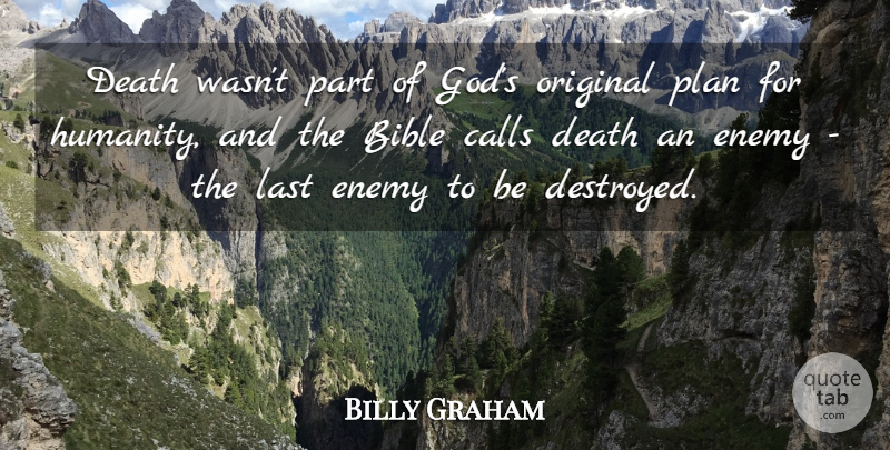 Billy Graham Quote About Bible, Calls, Death, Enemy, God: Death Wasnt Part Of Gods...