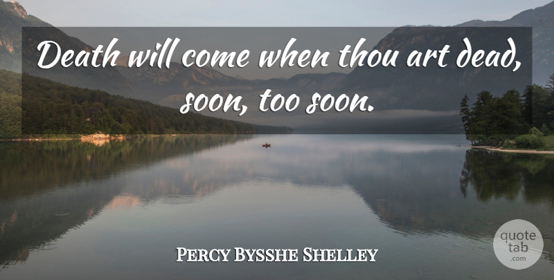 Percy Bysshe Shelley Quote About Death, Art: Death Will Come When Thou...