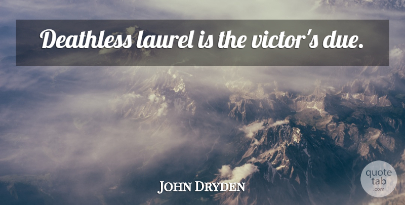 John Dryden Quote About Fame, Victors, Laurels: Deathless Laurel Is The Victors...