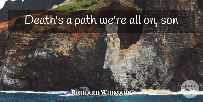 Richard Widmark Quote About Life, Motivational, Son: Deaths A Path Were All...