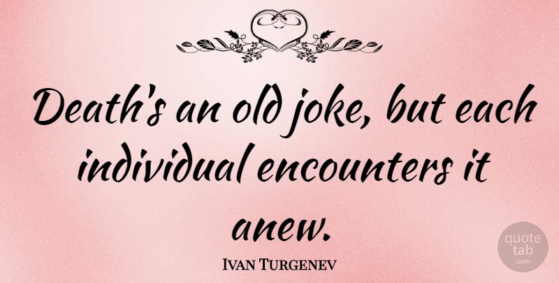 Ivan Turgenev Quote About Encounters, Individual, Old Jokes: Deaths An Old Joke But...