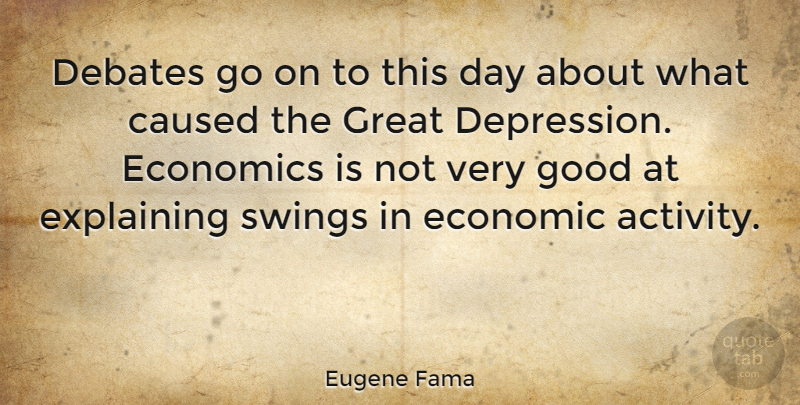 Eugene Fama Quote About Caused, Debates, Economics, Explaining, Good: Debates Go On To This...