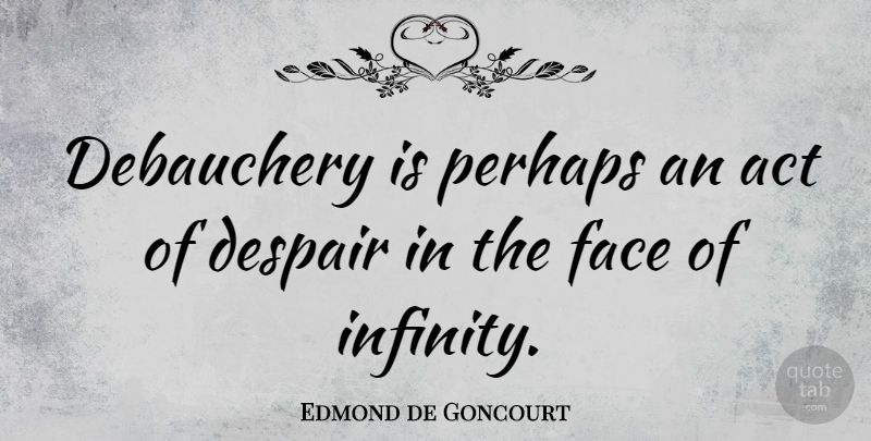 Edmond de Goncourt Quote About Despair, Infinity, Debauchery: Debauchery Is Perhaps An Act...