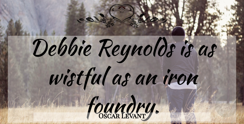 Oscar Levant Quote About Art, Iron, Entertainment: Debbie Reynolds Is As Wistful...