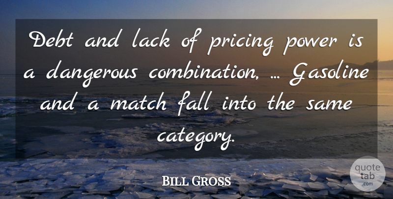 Bill Gross Quote About Dangerous, Debt, Fall, Gasoline, Lack: Debt And Lack Of Pricing...