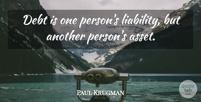 Paul Krugman Quote About Debt, Assets, Liability: Debt Is One Persons Liability...