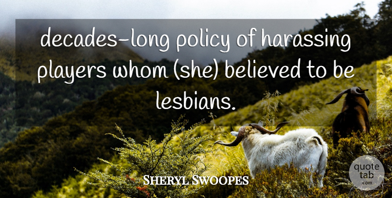 Sheryl Swoopes Quote About Believed, Players, Policy, Whom: Decades Long Policy Of Harassing...