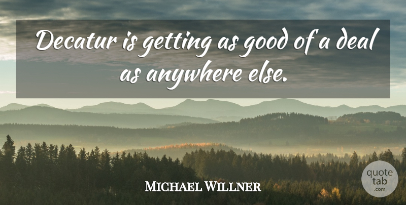 Michael Willner Quote About Anywhere, Deal, Good: Decatur Is Getting As Good...