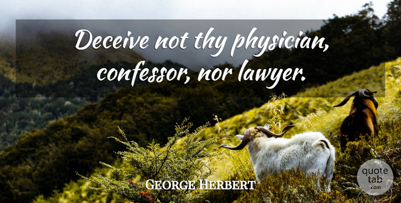 George Herbert Quote About Feet, Deception, Physicians: Deceive Not Thy Physician Confessor...