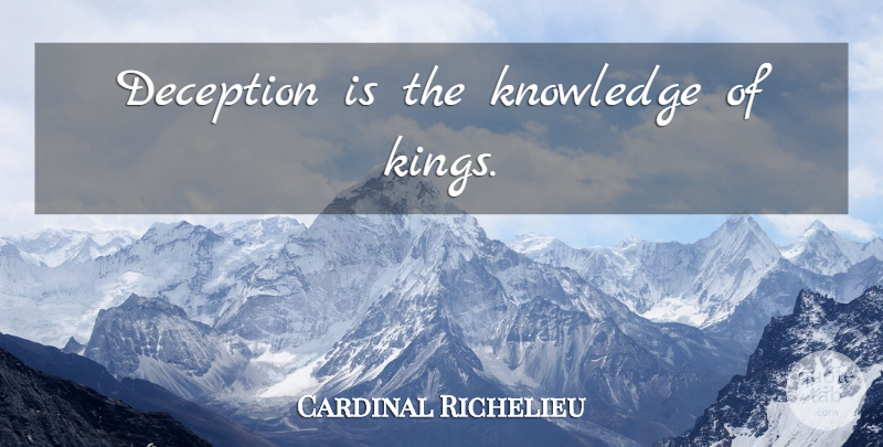 Cardinal Richelieu Quote About Kings, Deception: Deception Is The Knowledge Of...