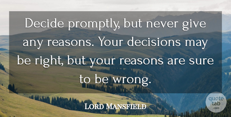Lord Mansfield Quote About Decide, Decisions, Reasons, Sure: Decide Promptly But Never Give...
