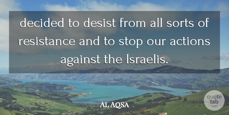 Al Aqsa Quote About Actions, Against, Decided, Resistance, Sorts: Decided To Desist From All...