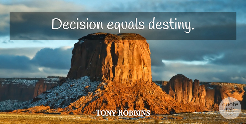 Tony Robbins Quote About Destiny, Decision: Decision Equals Destiny...