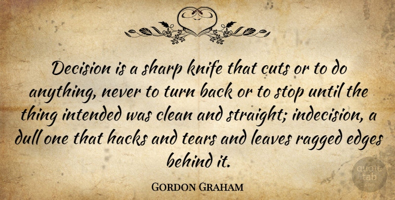 Gordon Graham Quote About Behind, Clean, Cuts, Decision, Decisions: Decision Is A Sharp Knife...