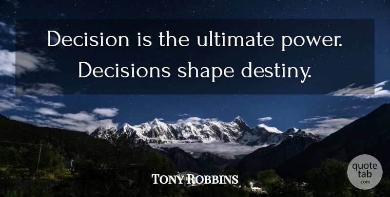 Tony Robbins Quote About Destiny, Decision, Shapes: Decision Is The Ultimate Power...