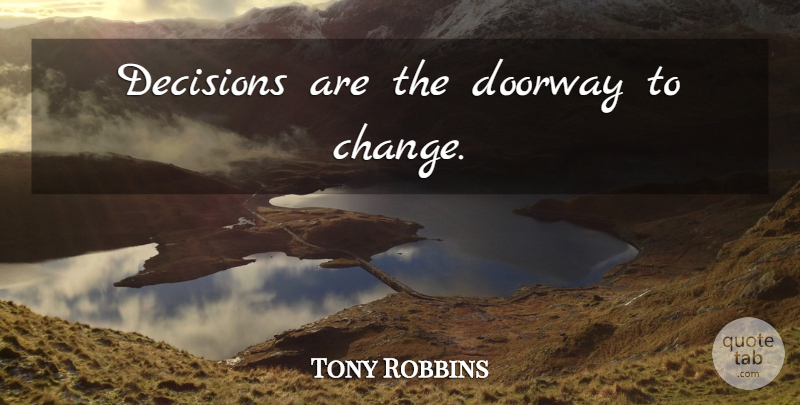 Tony Robbins Quote About Motivational, Decision, Doorways: Decisions Are The Doorway To...