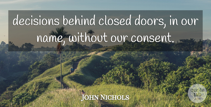 John Nichols Quote About Behind, Closed, Decisions: Decisions Behind Closed Doors In...