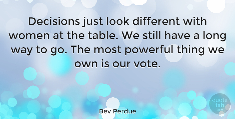 Bev Perdue Quote About Powerful, Long, Decision: Decisions Just Look Different With...