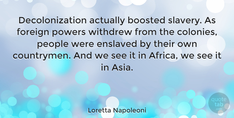 Loretta Napoleoni Quote About People, Slavery, Asia: Decolonization Actually Boosted Slavery As...