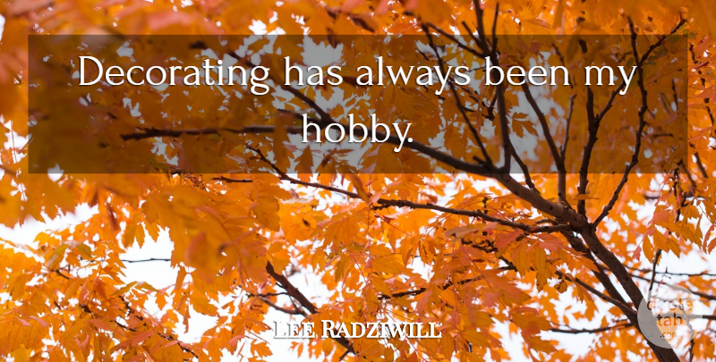 Lee Radziwill Quote About Hobbies, Decorating: Decorating Has Always Been My...