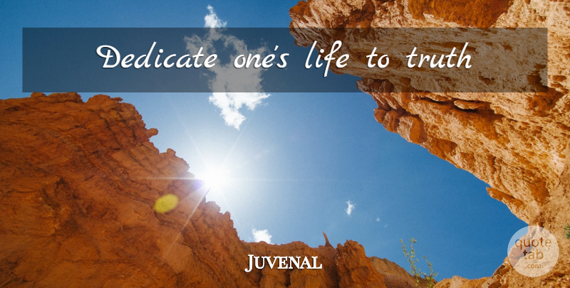 Juvenal Quote About undefined: Dedicate Ones Life To Truth...