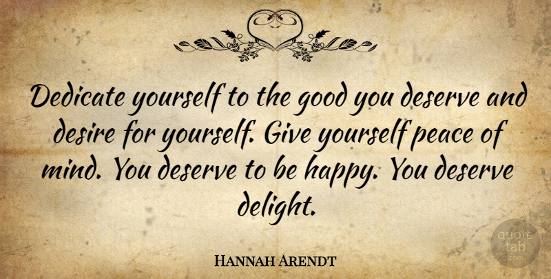Hannah Arendt Quote About Motivational, Happiness, Being Happy: Dedicate Yourself To The Good...
