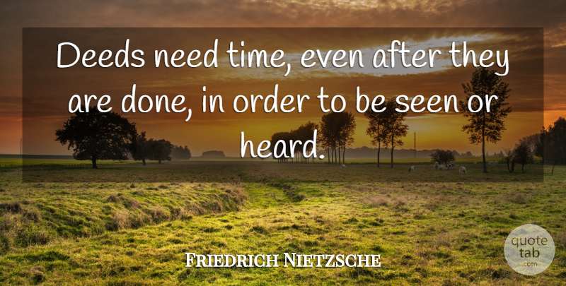 Friedrich Nietzsche Quote About Order, Done, Deeds: Deeds Need Time Even After...