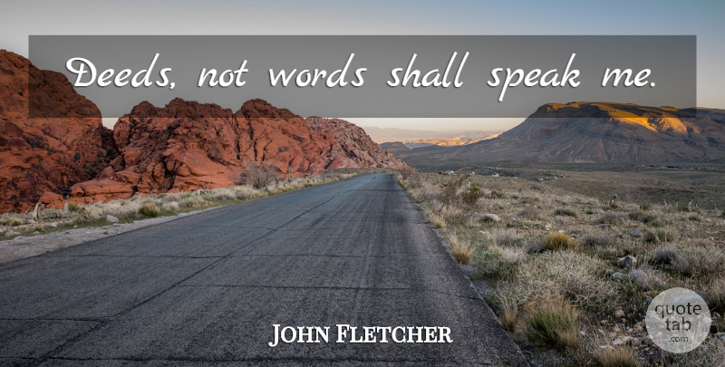 John Fletcher Quote About Communication, Deeds, Language: Deeds Not Words Shall Speak...