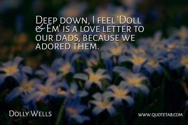 Dolly Wells Quote About Adored, Love: Deep Down I Feel Doll...