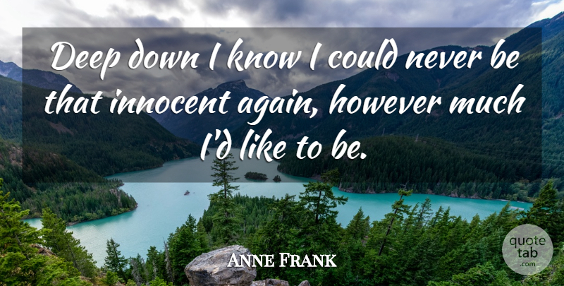 Anne Frank Quote About Innocent, Deep Down, Knows: Deep Down I Know I...