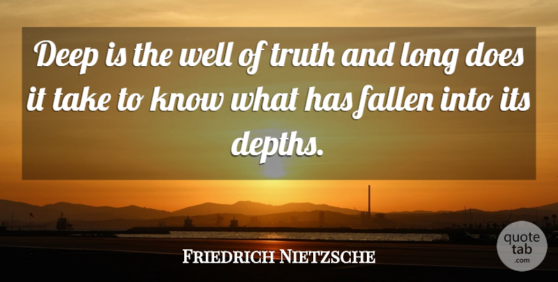 Friedrich Nietzsche Quote About Long, Depth, Doe: Deep Is The Well Of...