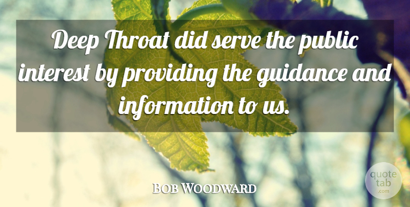 Bob Woodward Quote About Information, Guidance, Interest: Deep Throat Did Serve The...