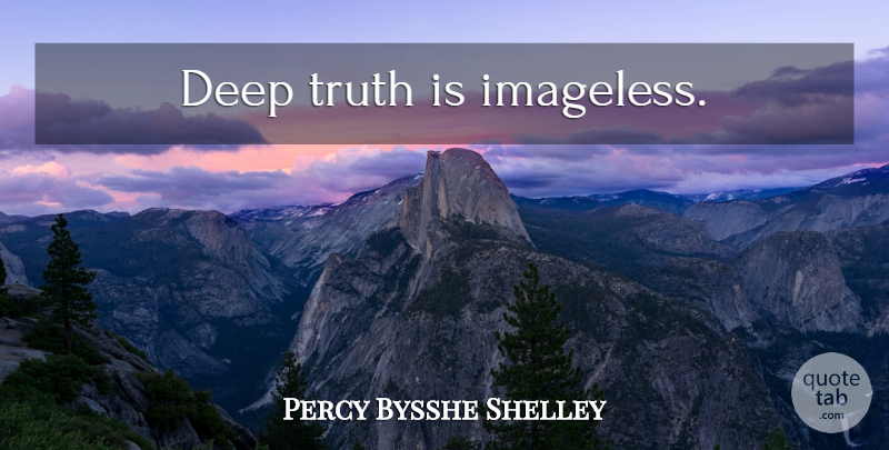 Percy Bysshe Shelley Quote About Truth, Truth Is: Deep Truth Is Imageless...