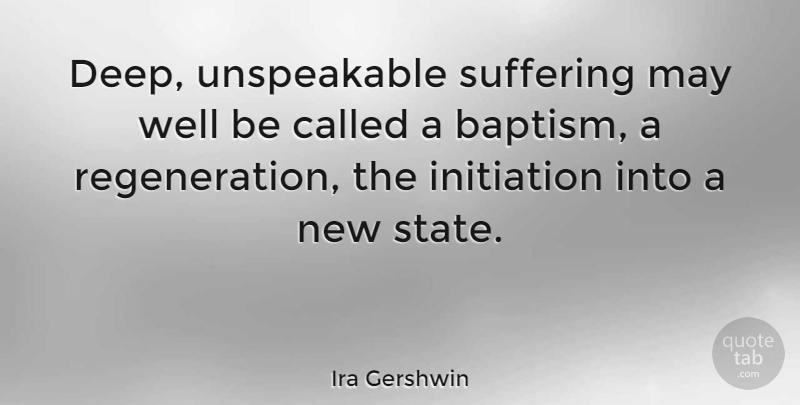 Ira Gershwin Quote About Music, Baptism, Suffering: Deep Unspeakable Suffering May Well...