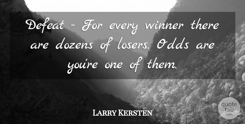 Larry Kersten Quote About Defeat, Dozens, Odds, Winner: Defeat For Every Winner There...