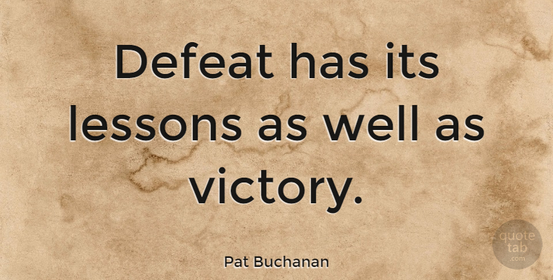Pat Buchanan Quote About Political, Victory, Lessons: Defeat Has Its Lessons As...
