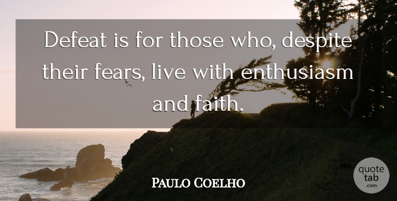Paulo Coelho Quote About Enthusiasm, Defeat, Despite: Defeat Is For Those Who...