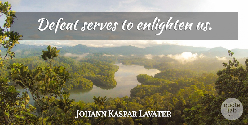 Johann Kaspar Lavater Quote About Enlightening, Defeat: Defeat Serves To Enlighten Us...