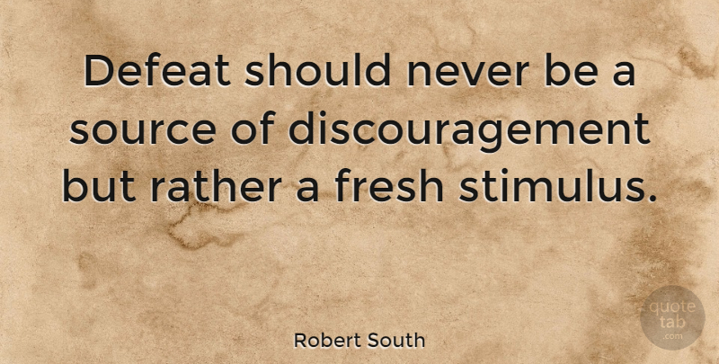 Robert South Quote About Failure, Defeat, Discouragement: Defeat Should Never Be A...