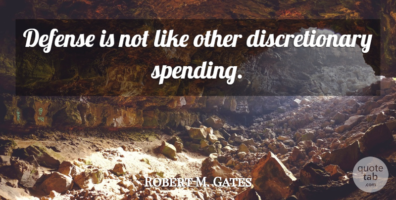 Robert M. Gates Quote About Defense, Spending: Defense Is Not Like Other...