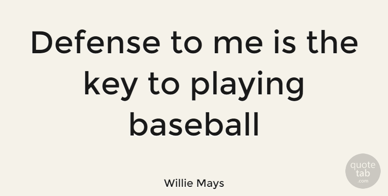 Willie Mays Quote About Baseball, Keys, Defense: Defense To Me Is The...