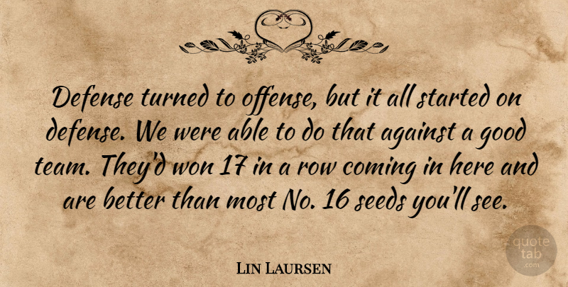 Lin Laursen Quote About Against, Coming, Defense, Good, Row: Defense Turned To Offense But...