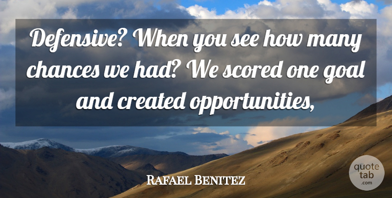 Rafael Benitez Quote About Chances, Created, Goal: Defensive When You See How...