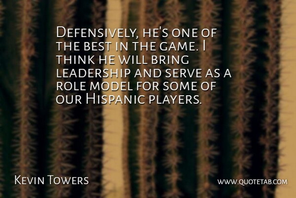 Kevin Towers Quote About Best, Bring, Hispanic, Leadership, Model: Defensively Hes One Of The...