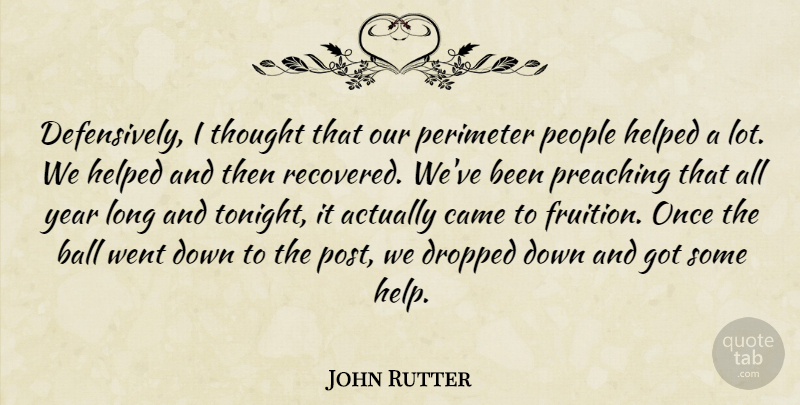 John Rutter Quote About Ball, Came, Dropped, Helped, People: Defensively I Thought That Our...
