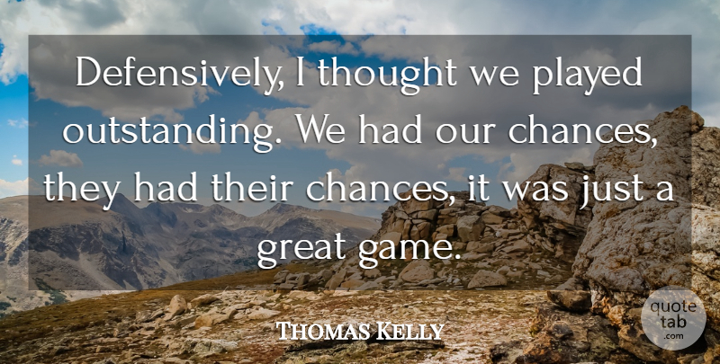 Thomas Kelly Quote About Great, Played: Defensively I Thought We Played...