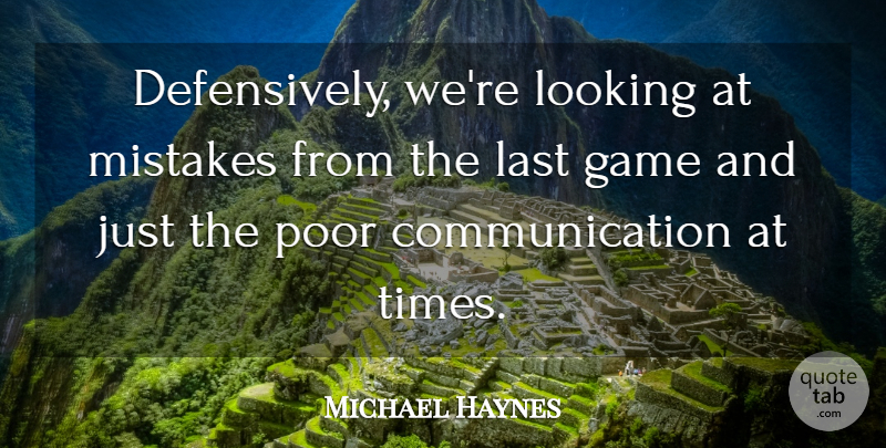 Michael Haynes Quote About Communication, Game, Last, Looking, Mistakes: Defensively Were Looking At Mistakes...