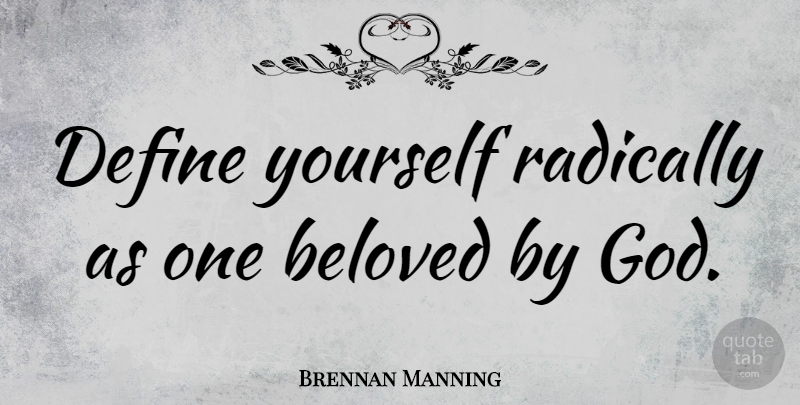 Brennan Manning Quote About God, Radically: Define Yourself Radically As One...